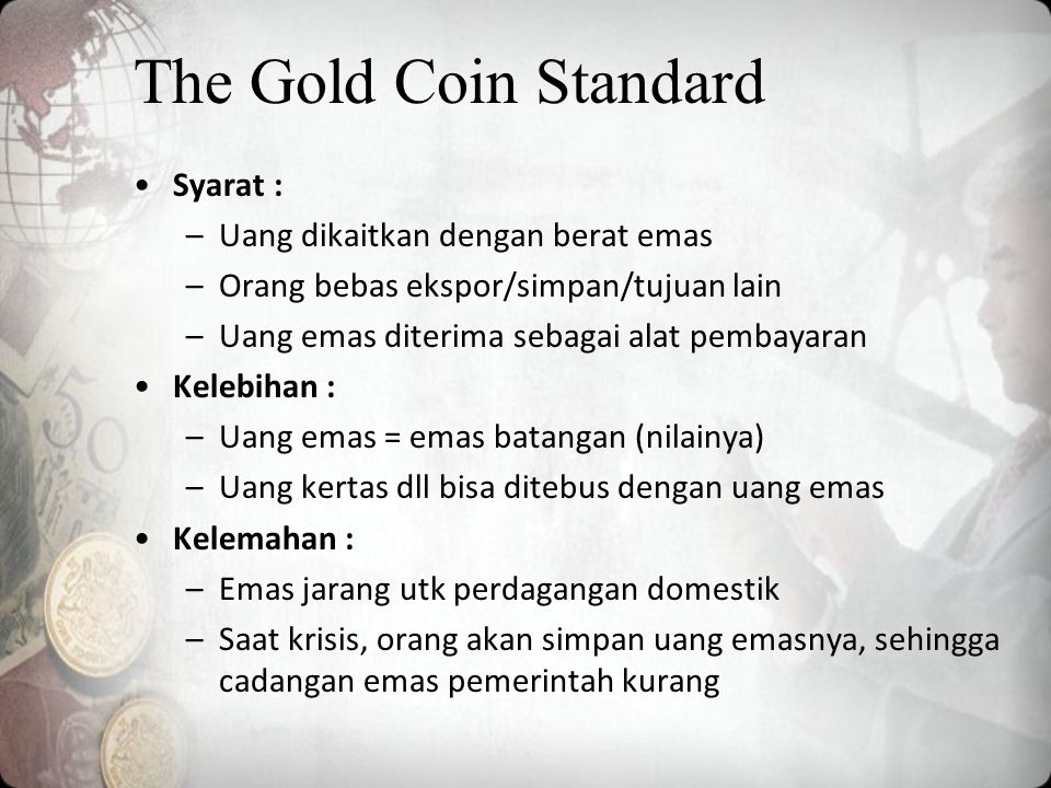 The Gold Coin Standard Syarat : Uang dikaitkan dengan berat emas