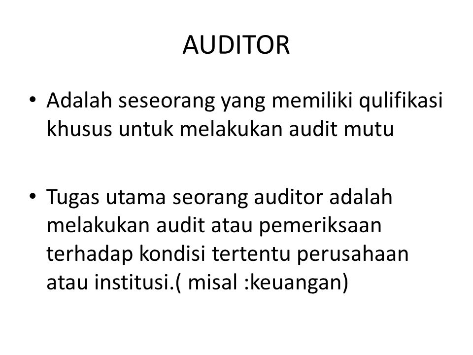 AUDITOR Adalah seseorang yang memiliki qulifikasi khusus untuk melakukan audit mutu.