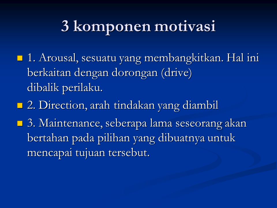 3 komponen motivasi 1. Arousal, sesuatu yang membangkitkan. Hal ini berkaitan dengan dorongan (drive) dibalik perilaku.