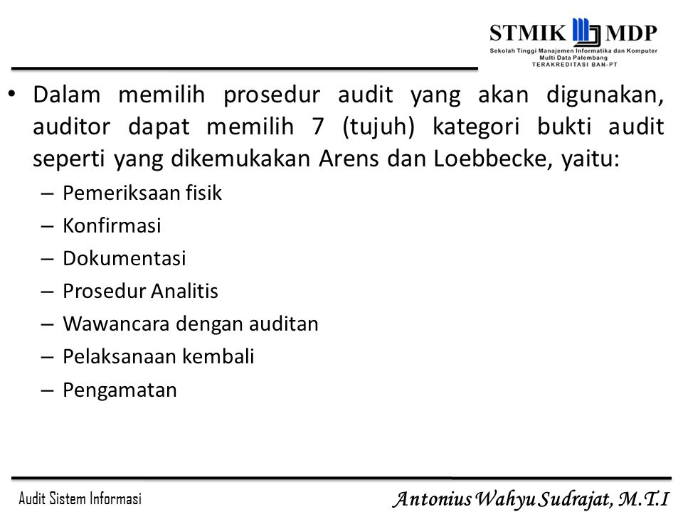 Dalam memilih prosedur audit yang akan digunakan, auditor dapat memilih 7 (tujuh) kategori bukti audit seperti yang dikemukakan Arens dan Loebbecke, yaitu: