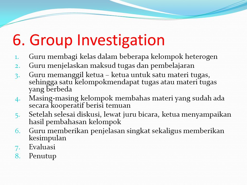 6. Group Investigation Guru membagi kelas dalam beberapa kelompok heterogen. Guru menjelaskan maksud tugas dan pembelajaran.