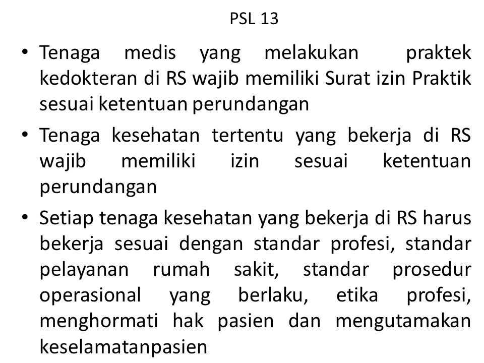 PSL 13 Tenaga medis yang melakukan praktek kedokteran di RS wajib memiliki Surat izin Praktik sesuai ketentuan perundangan.