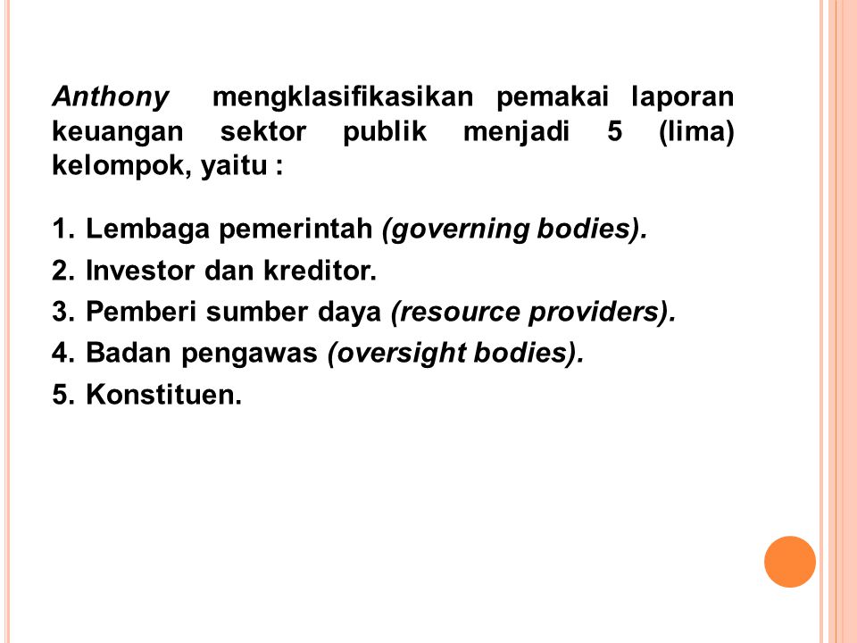 Anthony mengklasifikasikan pemakai laporan keuangan sektor publik menjadi 5 (lima) kelompok, yaitu :