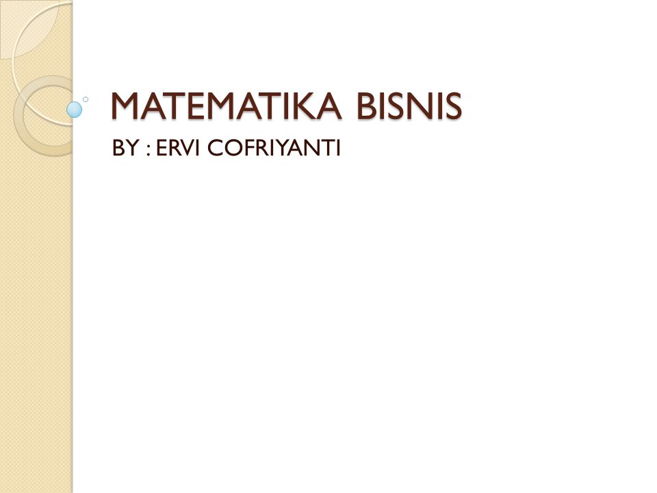 MATEMATIKA BISNIS BY : ERVI COFRIYANTI
