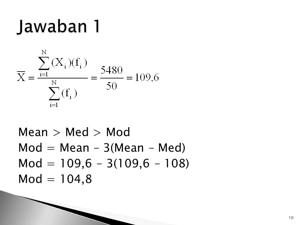 Jawaban 1 Mean > Med > Mod Mod = Mean – 3(Mean – Med) Mod = 109,6 – 3(109,6 – 108) Mod = 104,8