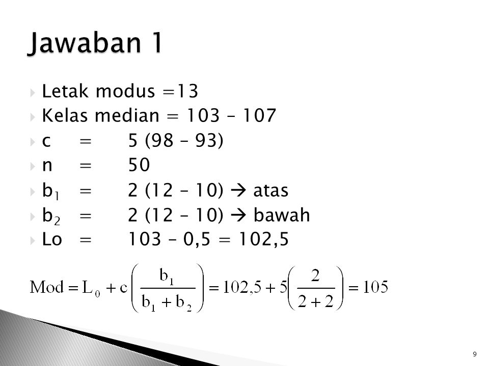 Jawaban 1 Letak modus =13 Kelas median = 103 – 107 c = 5 (98 – 93)