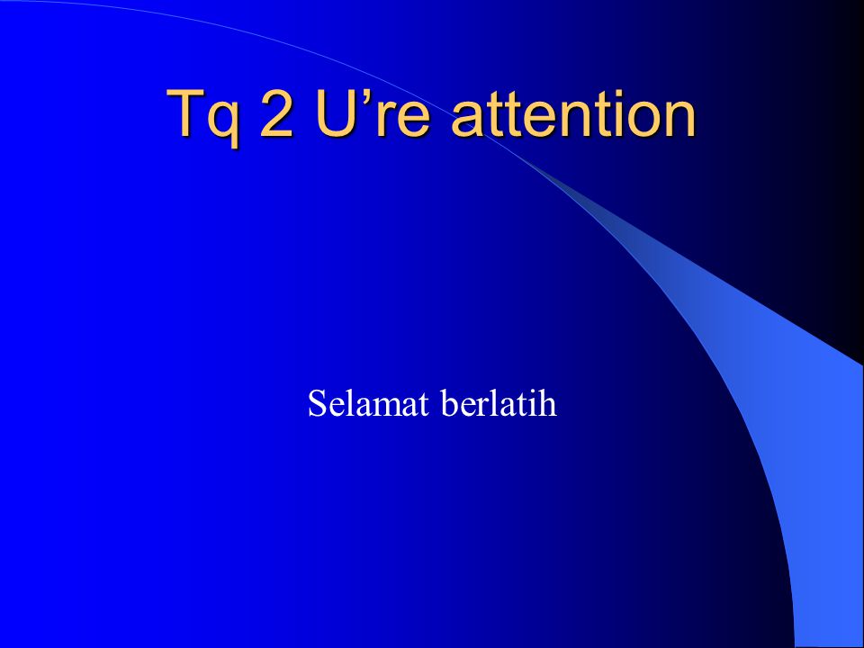 Tq 2 U’re attention Selamat berlatih