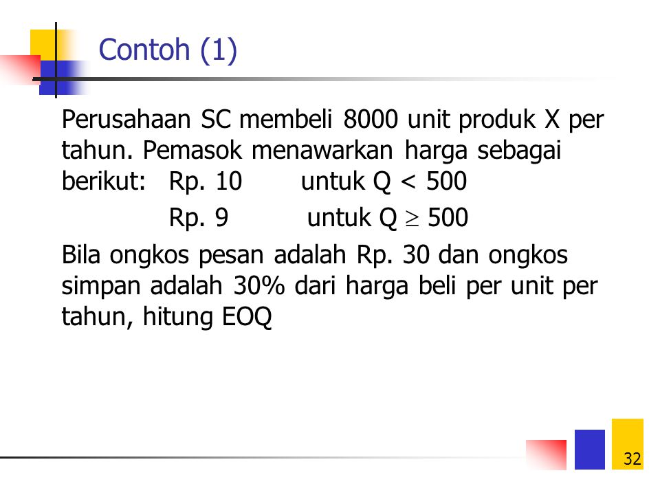 Contoh (1) Perusahaan SC membeli 8000 unit produk X per tahun. Pemasok menawarkan harga sebagai berikut: Rp. 10 untuk Q < 500.