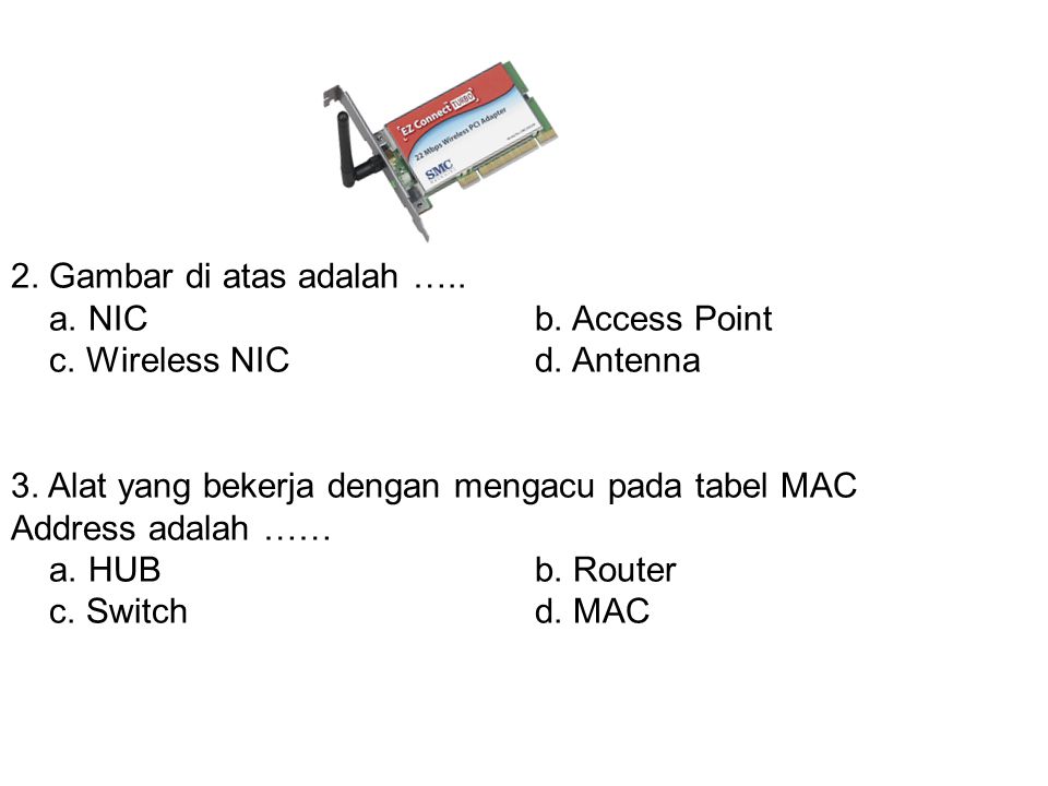 2. Gambar di atas adalah ….. a. NIC b. Access Point. c. Wireless NIC d. Antenna.