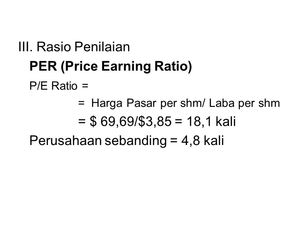PER (Price Earning Ratio) P/E Ratio = = $ 69,69/$3,85 = 18,1 kali