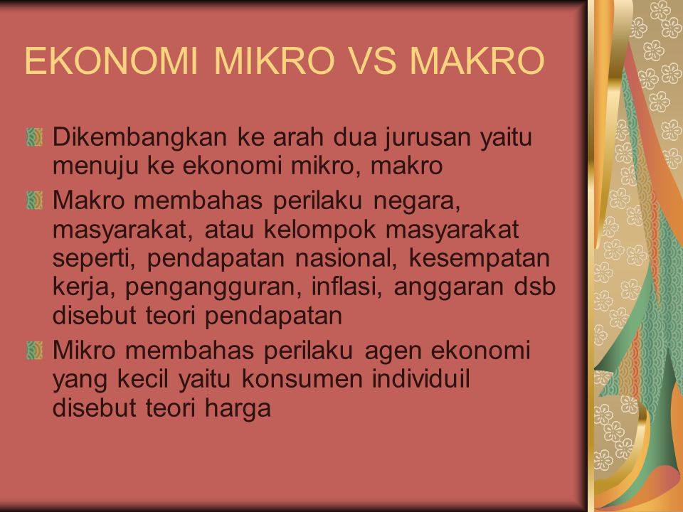 EKONOMI MIKRO VS MAKRO Dikembangkan ke arah dua jurusan yaitu menuju ke ekonomi mikro, makro.