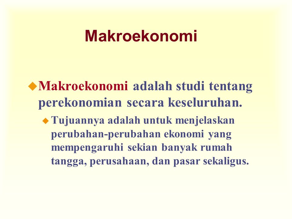 Makroekonomi Makroekonomi adalah studi tentang perekonomian secara keseluruhan.