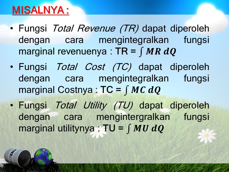 MISALNYA : Fungsi Total Revenue (TR) dapat diperoleh dengan cara mengintegralkan fungsi marginal revenuenya : TR = 𝑴𝑹 𝒅𝑸.
