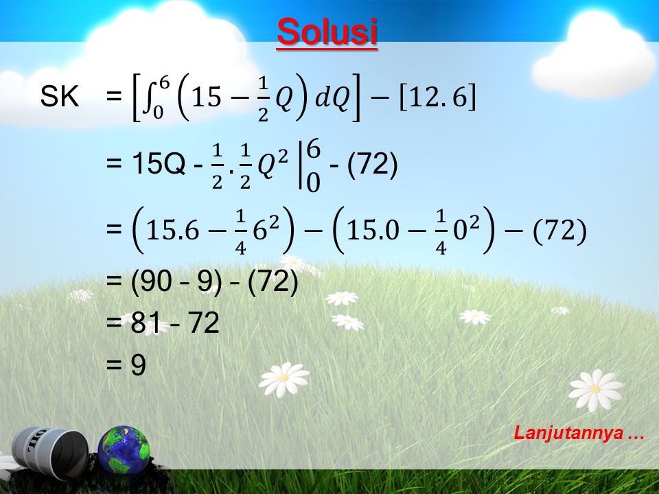 Solusi SK = − 1 2 𝑄 𝑑𝑄 − = 15Q 𝑄 (72) = 15.6− − 15.0− −(72) = (90 – 9) – (72) = 81 – 72 = 9