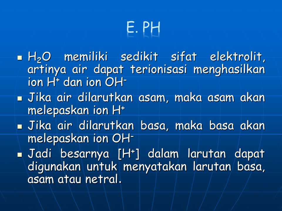 E. ph H2O memiliki sedikit sifat elektrolit, artinya air dapat terionisasi menghasilkan ion H+ dan ion OH-
