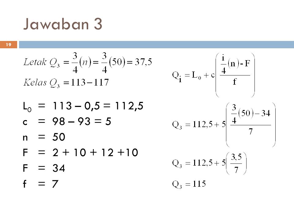 Jawaban 3 L0 = 113 – 0,5 = 112,5 c = 98 – 93 = 5 n = 50 F = F = 34 f = 7