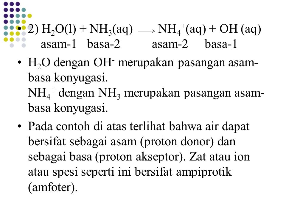 2) H2O(l) + NH3(aq) NH4+(aq) + OH-(aq) asam-1 basa-2 asam-2 basa-1