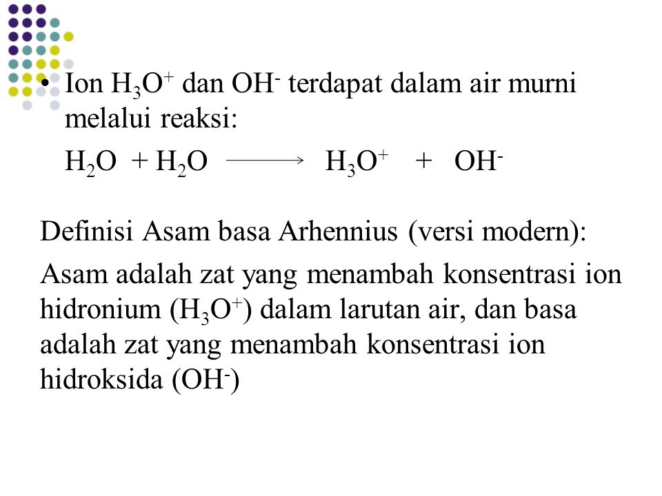 Ion H3O+ dan OH- terdapat dalam air murni melalui reaksi:
