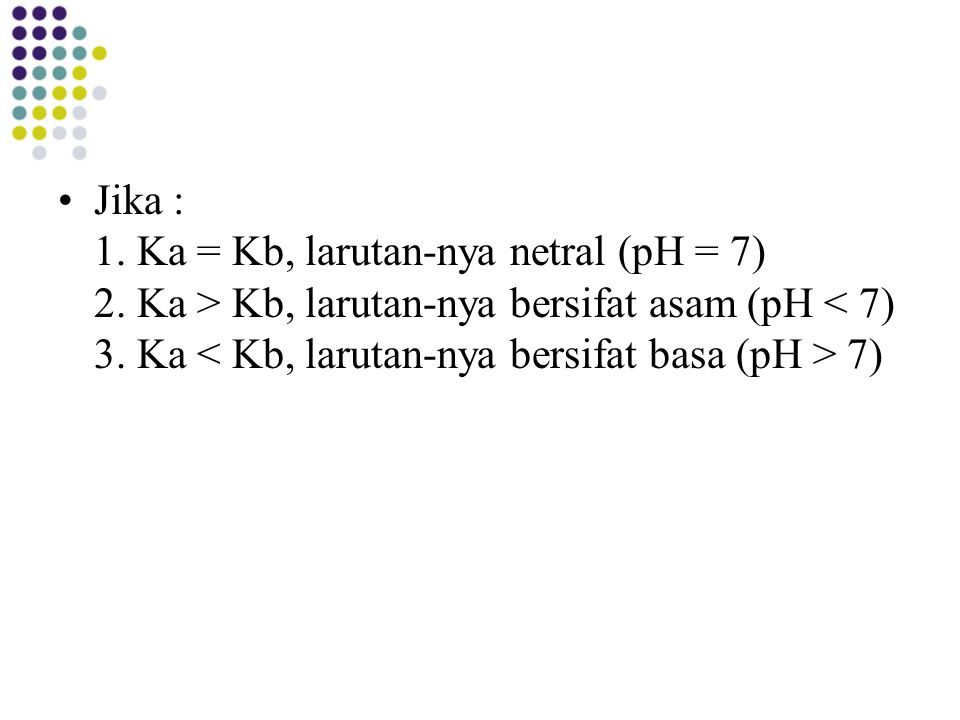 Jika : 1. Ka = Kb, larutan-nya netral (pH = 7) 2