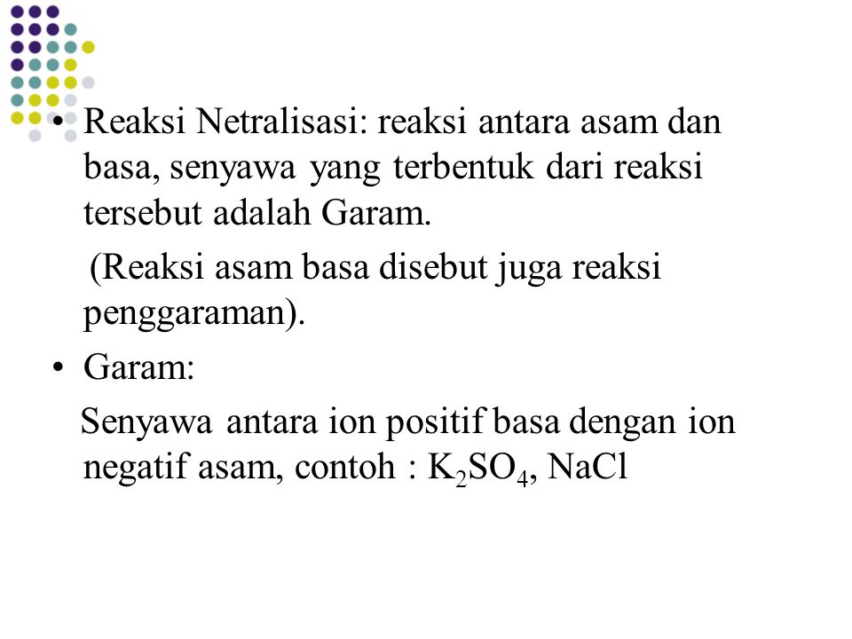 Reaksi Netralisasi: reaksi antara asam dan basa, senyawa yang terbentuk dari reaksi tersebut adalah Garam.