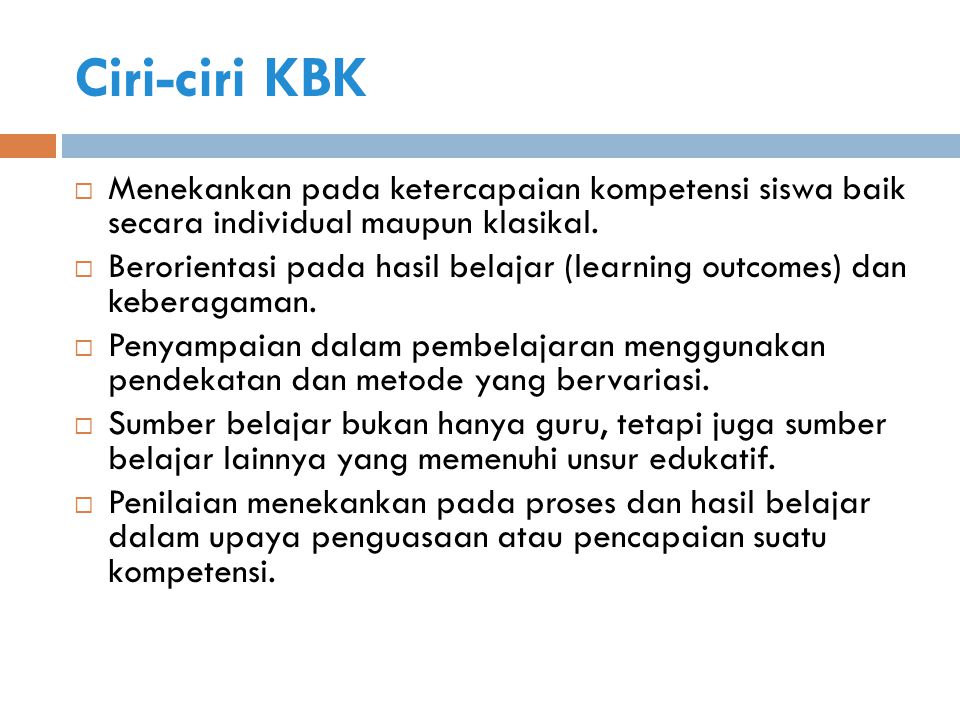 Ciri-ciri KBK Menekankan pada ketercapaian kompetensi siswa baik secara individual maupun klasikal.