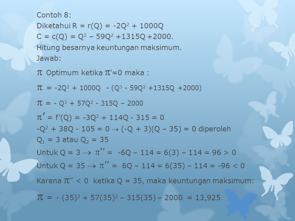 Contoh 8: Diketahui R = r(Q) = -2Q Q. C = c(Q) = Q3 – 59Q Q Hitung besarnya keuntungan maksimum.