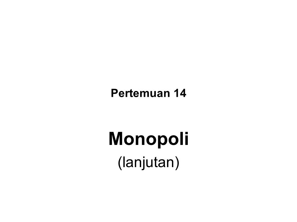 Pertemuan 14 Monopoli (lanjutan)