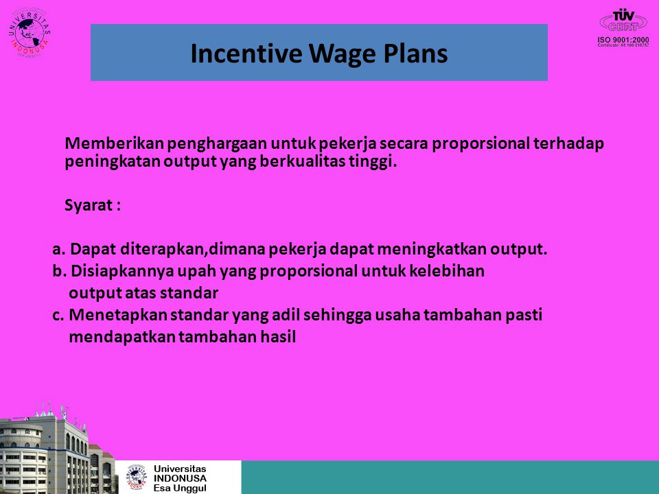 Incentive Wage Plans Memberikan penghargaan untuk pekerja secara proporsional terhadap peningkatan output yang berkualitas tinggi.