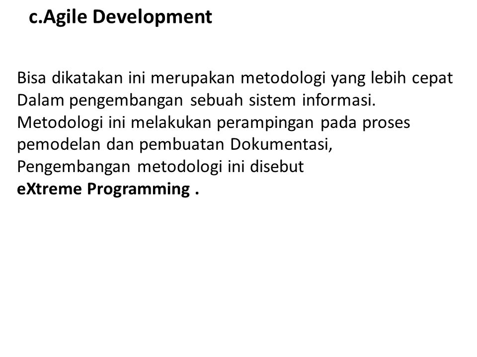 c.Agile Development Bisa dikatakan ini merupakan metodologi yang lebih cepat. Dalam pengembangan sebuah sistem informasi.