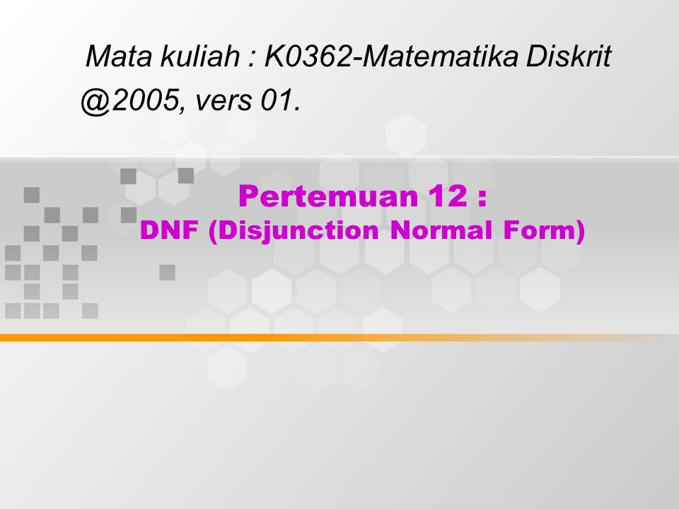 Pertemuan 12 : DNF (Disjunction Normal Form)