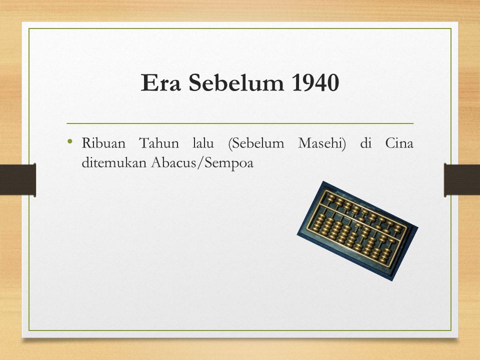 Era Sebelum 1940 Ribuan Tahun lalu (Sebelum Masehi) di Cina ditemukan Abacus/Sempoa