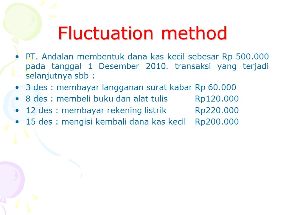 Fluctuation method PT. Andalan membentuk dana kas kecil sebesar Rp pada tanggal 1 Desember transaksi yang terjadi selanjutnya sbb :