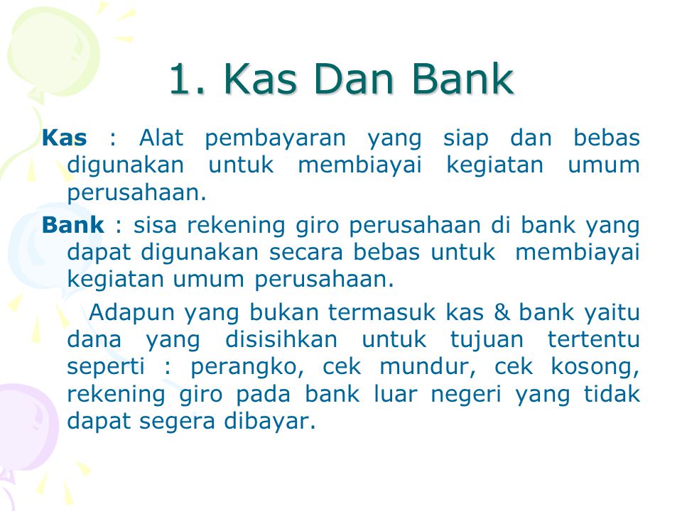 1. Kas Dan Bank Kas : Alat pembayaran yang siap dan bebas digunakan untuk membiayai kegiatan umum perusahaan.