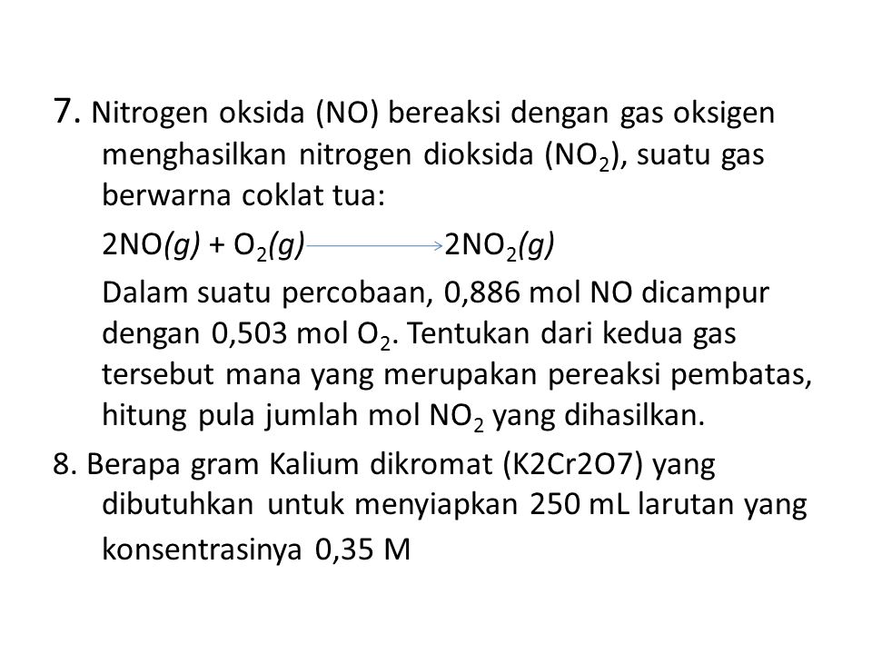 7. Nitrogen oksida (NO) bereaksi dengan gas oksigen menghasilkan nitrogen dioksida (NO2), suatu gas berwarna coklat tua: