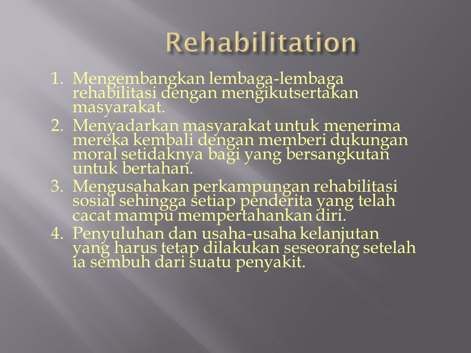 Rehabilitation 1. Mengembangkan lembaga-lembaga rehabilitasi dengan mengikutsertakan masyarakat.