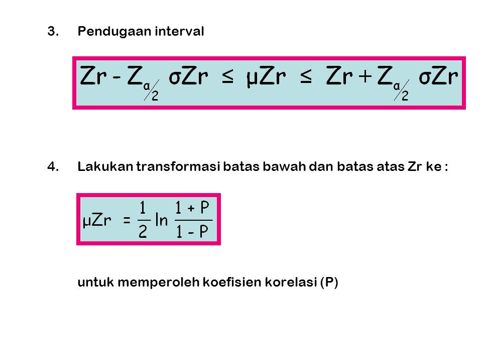 3. Pendugaan interval 4. Lakukan transformasi batas bawah dan batas atas Zr ke : untuk memperoleh koefisien korelasi (P)