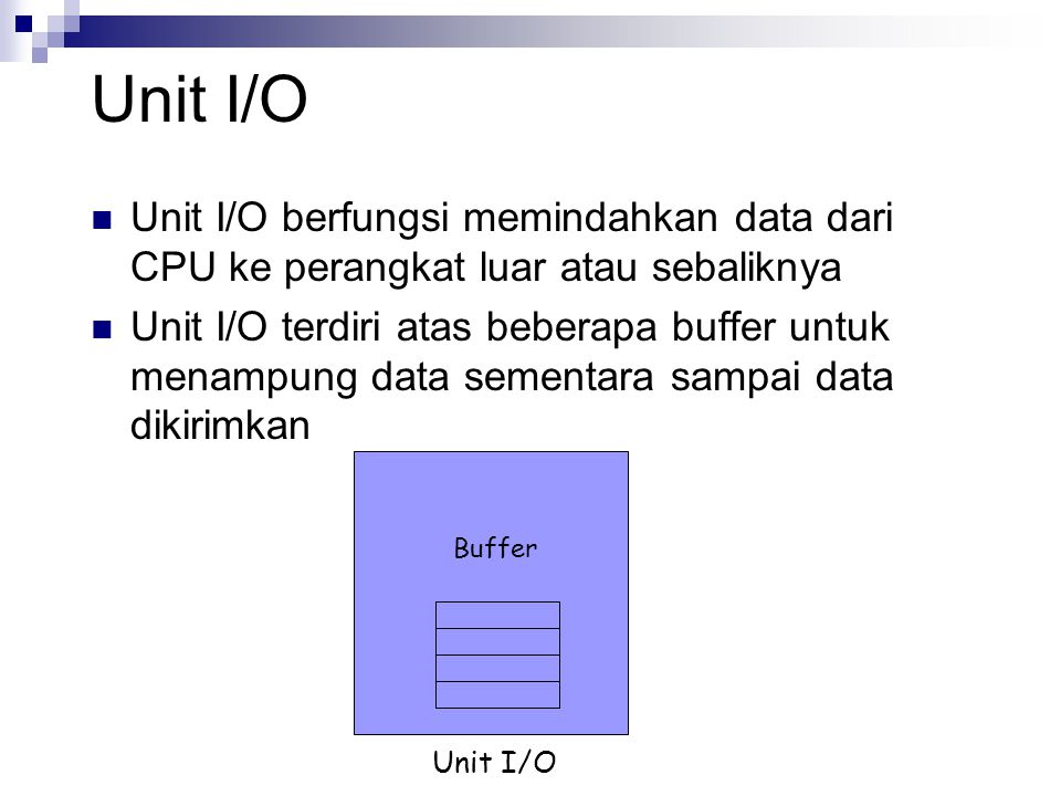 Unit I/O Unit I/O berfungsi memindahkan data dari CPU ke perangkat luar atau sebaliknya.