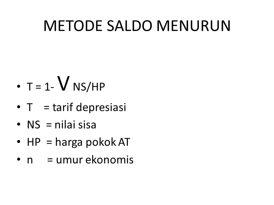 METODE SALDO MENURUN T = 1- V NS/HP T = tarif depresiasi