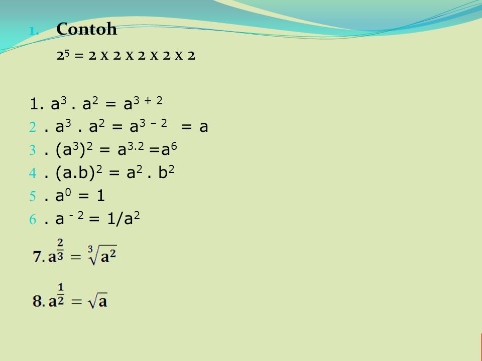 Contoh 25 = 2 x 2 x 2 x 2 x a3 . a2 = a a3 . a2 = a3 – 2 = a. . (a3)2 = a3.2 =a6.