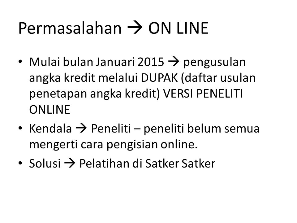 Permasalahan  ON LINE Mulai bulan Januari 2015  pengusulan angka kredit melalui DUPAK (daftar usulan penetapan angka kredit) VERSI PENELITI ONLINE.