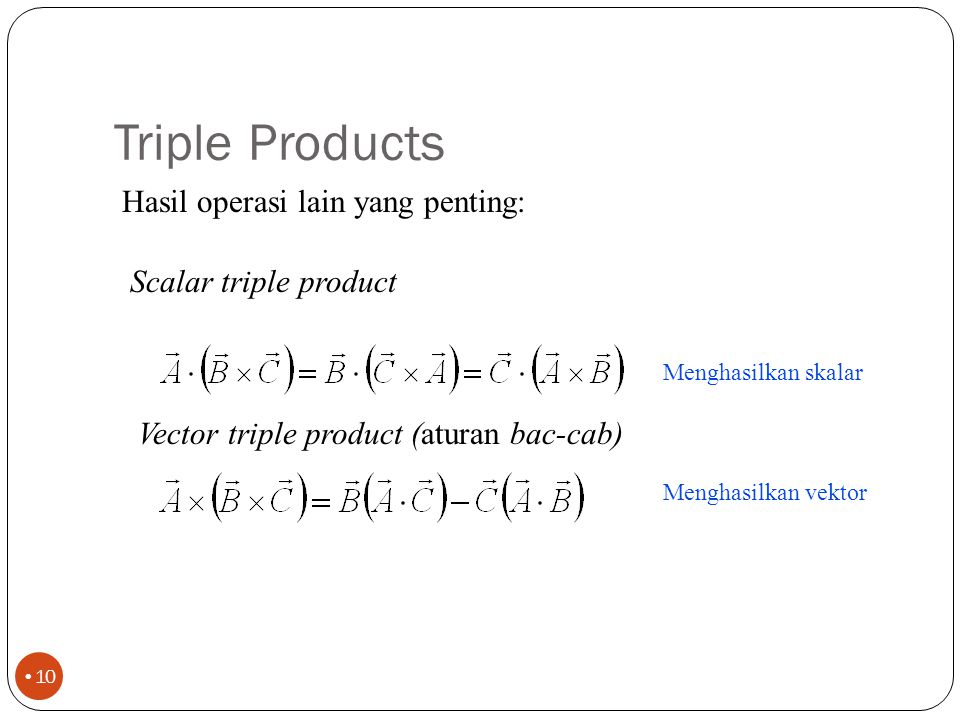 Triple Products Hasil operasi lain yang penting: Scalar triple product