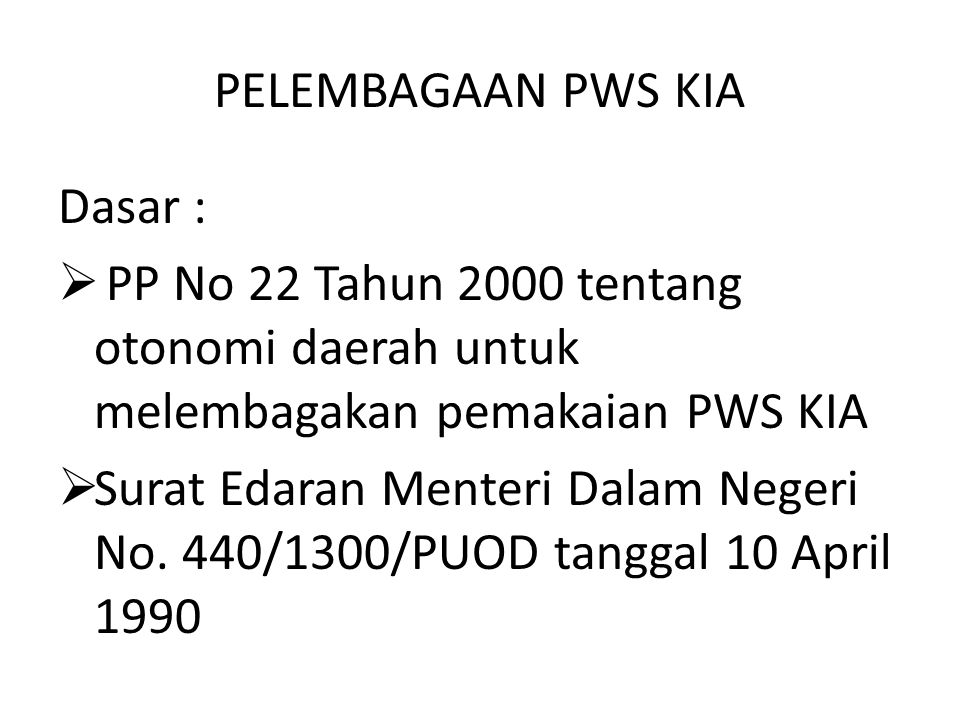 PELEMBAGAAN PWS KIA Dasar : PP No 22 Tahun 2000 tentang otonomi daerah untuk melembagakan pemakaian PWS KIA.