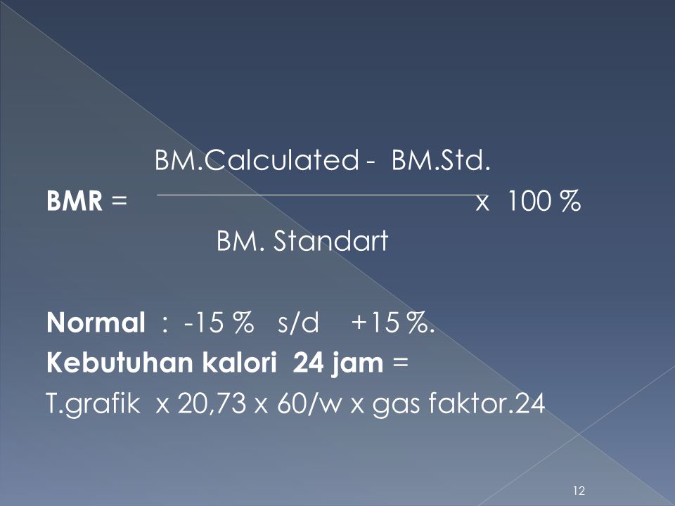 BM.Calculated - BM.Std. BMR = x 100 % BM. Standart. Normal : -15 % s/d +15 %.