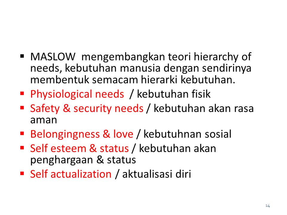 MASLOW mengembangkan teori hierarchy of needs, kebutuhan manusia dengan sendirinya membentuk semacam hierarki kebutuhan.