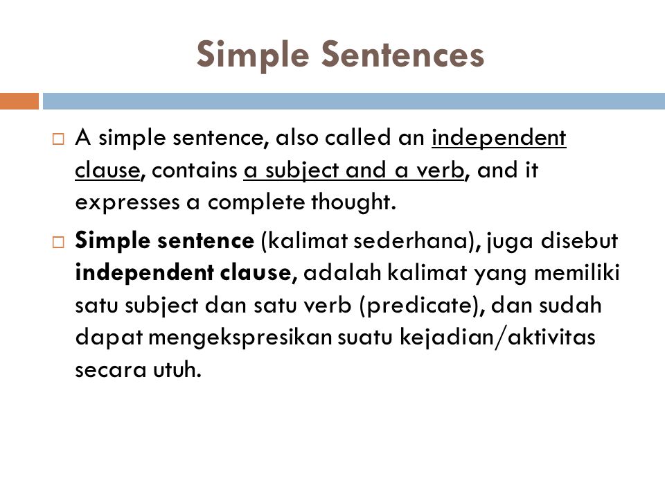 Simple Sentences A simple sentence, also called an independent clause, contains a subject and a verb, and it expresses a complete thought.