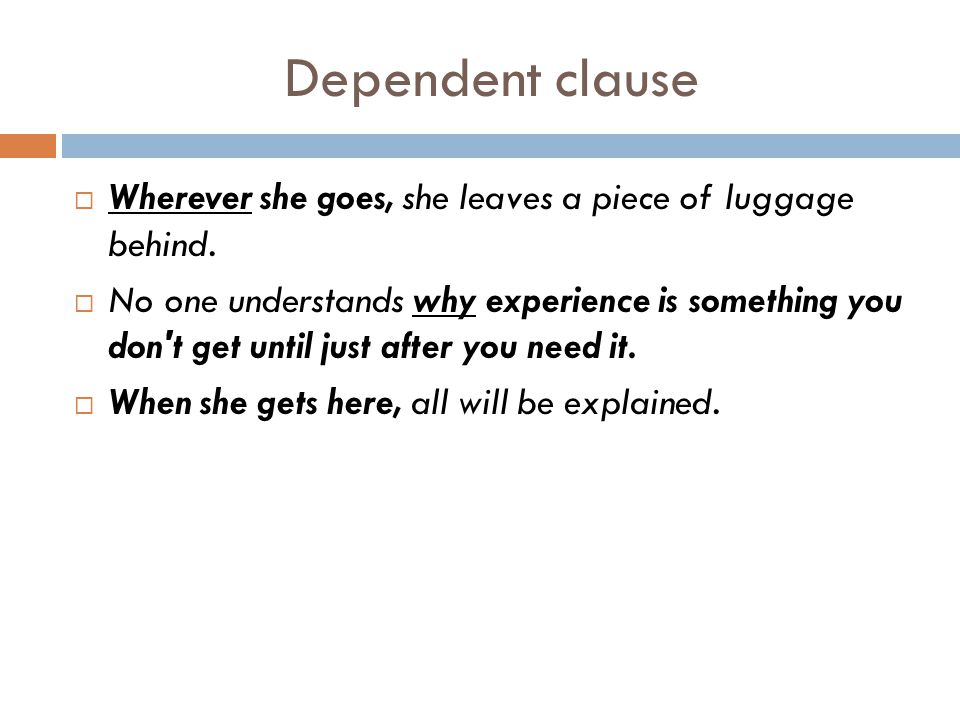 Dependent clause Wherever she goes, she leaves a piece of luggage behind.