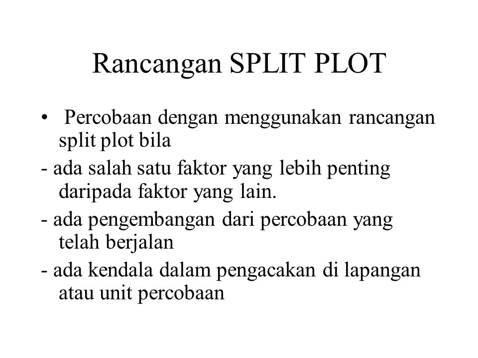 Rancangan SPLIT PLOT Percobaan dengan menggunakan rancangan split plot bila. - ada salah satu faktor yang lebih penting daripada faktor yang lain.