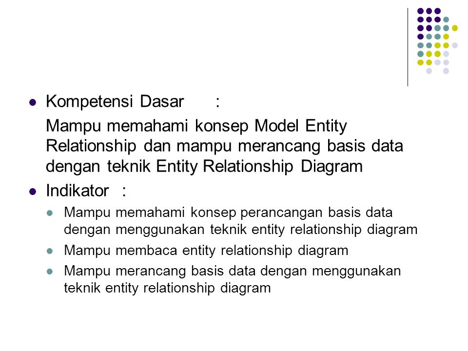 Kompetensi Dasar : Mampu memahami konsep Model Entity Relationship dan mampu merancang basis data dengan teknik Entity Relationship Diagram.