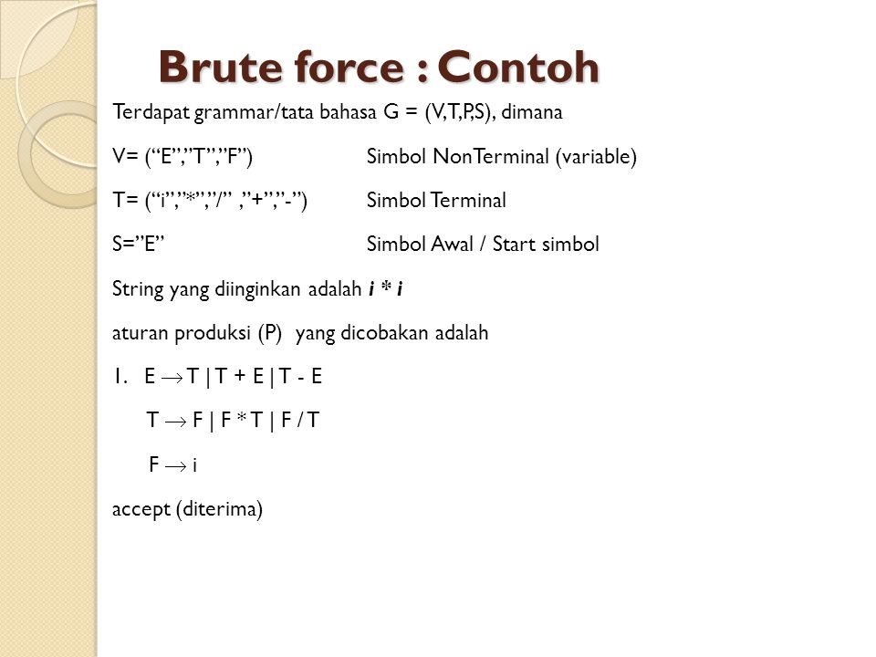 Brute force : Contoh Terdapat grammar/tata bahasa G = (V,T,P,S), dimana. V= ( E , T , F ) Simbol NonTerminal (variable)