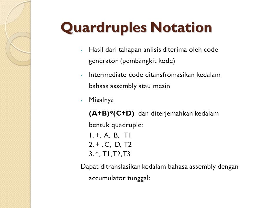 Quardruples Notation Hasil dari tahapan anlisis diterima oleh code generator (pembangkit kode)